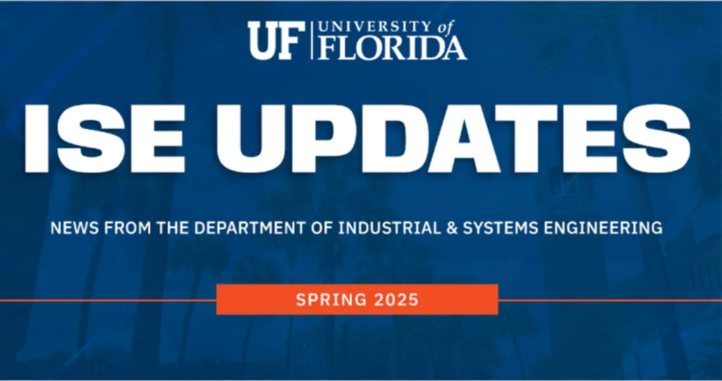 Newsletter header image showing the UF logo followed by ISE UPDATES, News from the Department of Industrial & Systems Engineering | Spring 2025