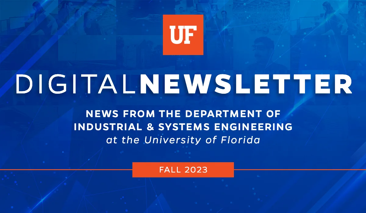 Newsletter header image showing the UF logo followed by Digital Newsletter, News from the Department of Industrial & Systems Engineering at the University of Florida | Fall 2023